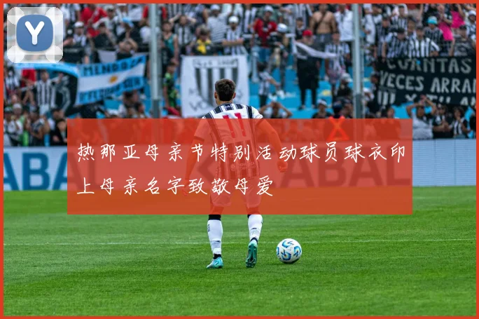 热那亚母亲节特别活动球员球衣印上母亲名字致敬母爱