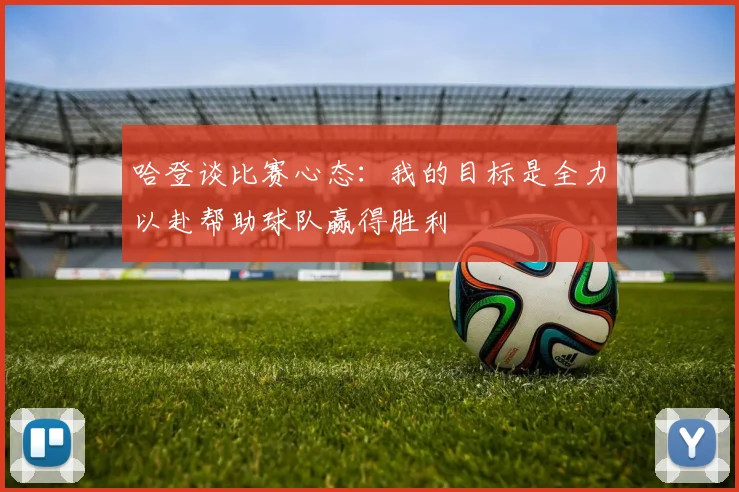 哈登谈比赛心态：我的目标是全力以赴帮助球队赢得胜利
