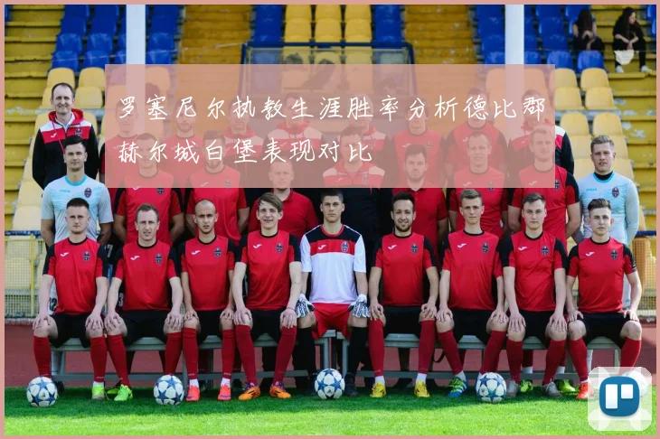 罗塞尼尔执教生涯胜率分析德比郡赫尔城白堡表现对比
