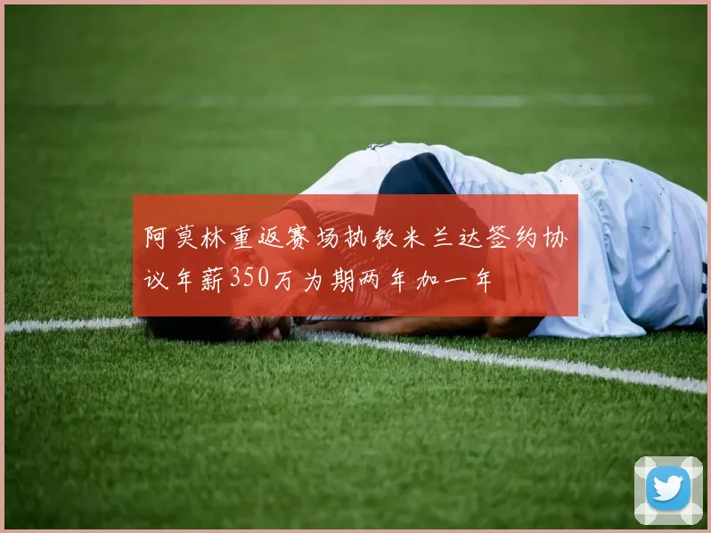 阿莫林重返赛场执教米兰达签约协议年薪350万为期两年加一年