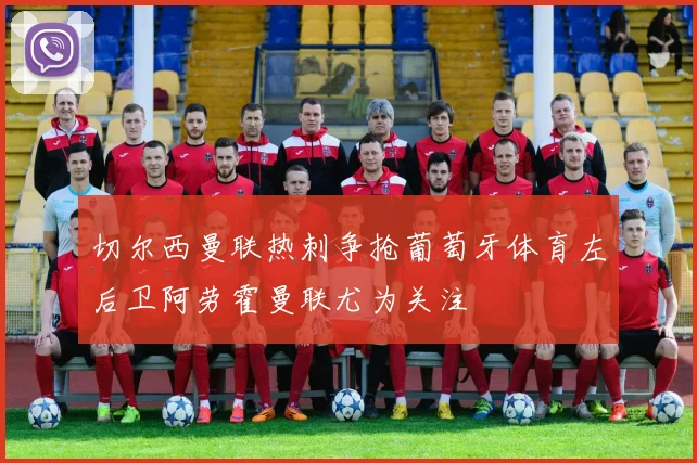 切尔西曼联热刺争抢葡萄牙体育左后卫阿劳霍曼联尤为关注